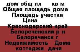 дом общ.пл. 70 кв.м. › Общая площадь дома ­ 70 › Площадь участка ­ 15 000 › Цена ­ 1 400 000 - Краснодарский край, Белореченский р-н, Белореченск г. Недвижимость » Дома, коттеджи, дачи продажа   